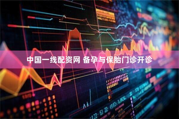 中国一线配资网 备孕与保胎门诊开诊